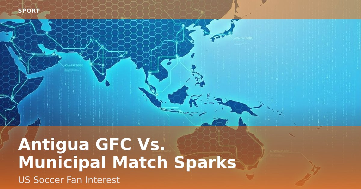 Antigua GFC Vs. Municipal Match Sparks US Soccer Fan Interest