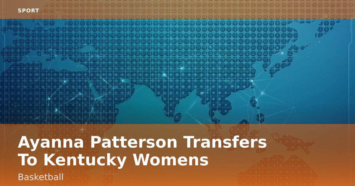 Ayanna Patterson Transfers To Kentucky Women's Basketball
