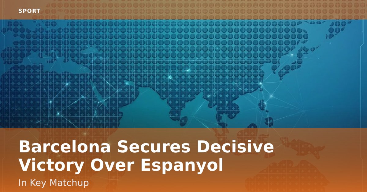 Barcelona Secures Decisive Victory Over Espanyol In Key Matchup