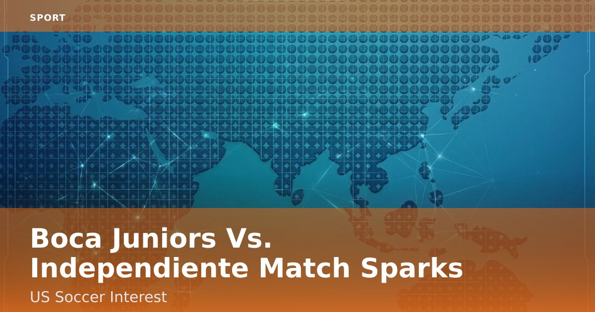 Boca Juniors Vs. Independiente Match Sparks US Soccer Interest