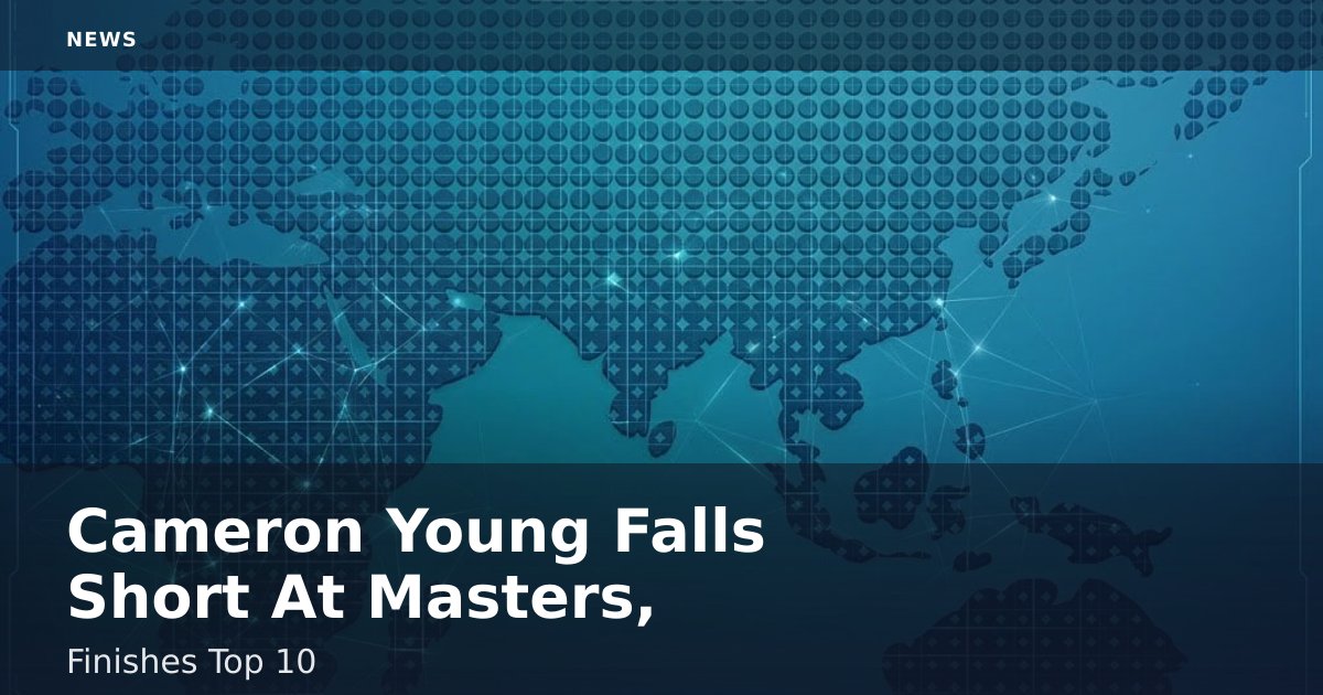 Cameron Young Falls Short At Masters, Finishes Top 10