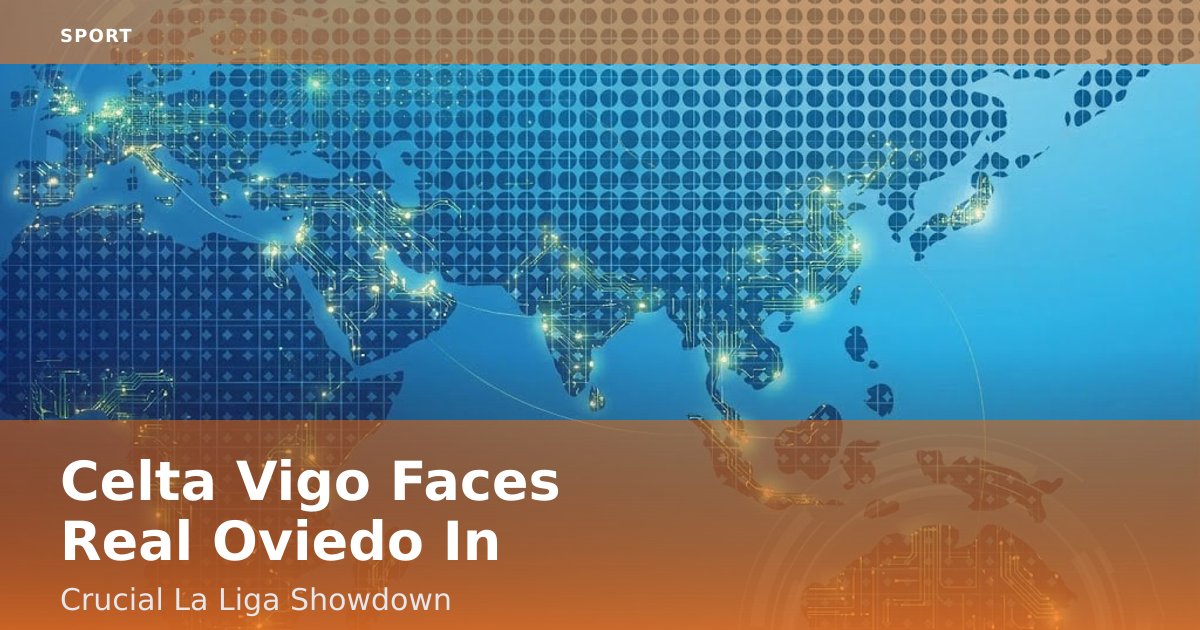 Celta Vigo Faces Real Oviedo In Crucial La Liga Showdown