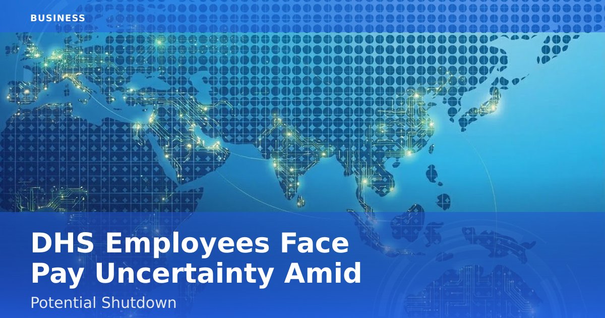 DHS Employees Face Pay Uncertainty Amid Potential Shutdown