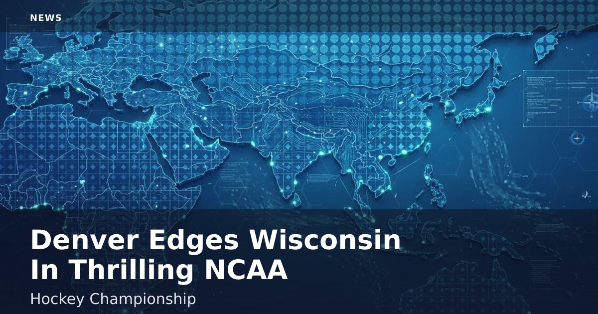 Denver Edges Wisconsin In Thrilling NCAA Hockey Championship
