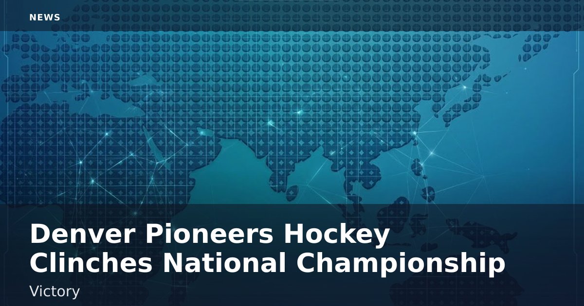 Denver Pioneers Hockey Clinches National Championship Victory