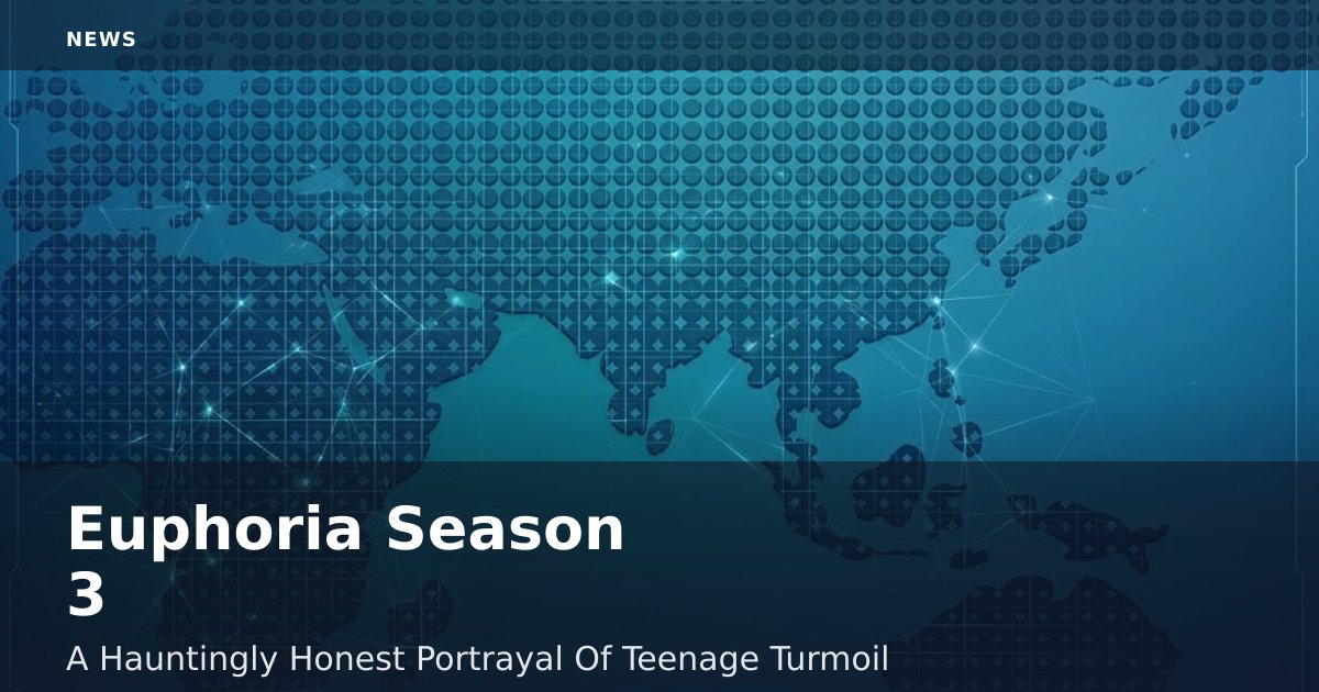 Euphoria Season 3: A Hauntingly Honest Portrayal Of Teenage Turmoil