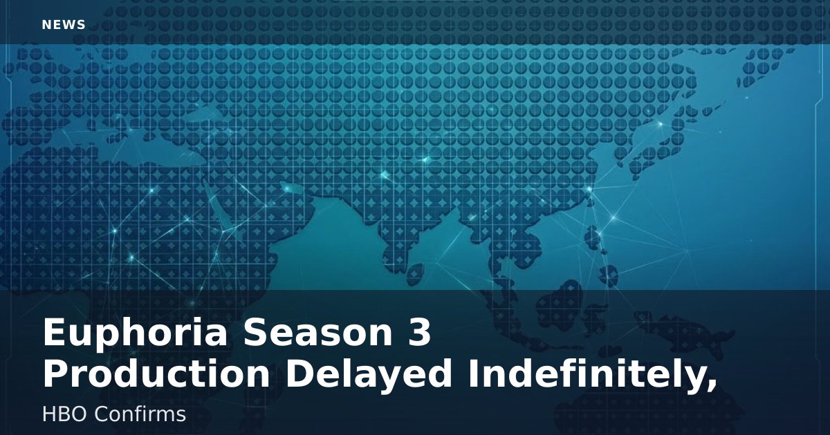 Euphoria Season 3 Production Delayed Indefinitely, HBO Confirms