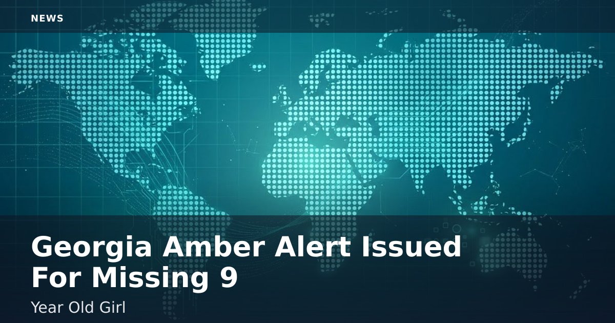 Georgia Amber Alert Issued For Missing 9-Year-Old Girl