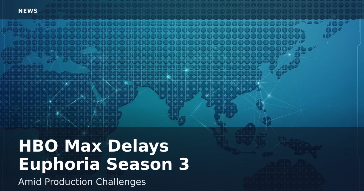 HBO Max Delays 'Euphoria' Season 3 Amid Production Challenges