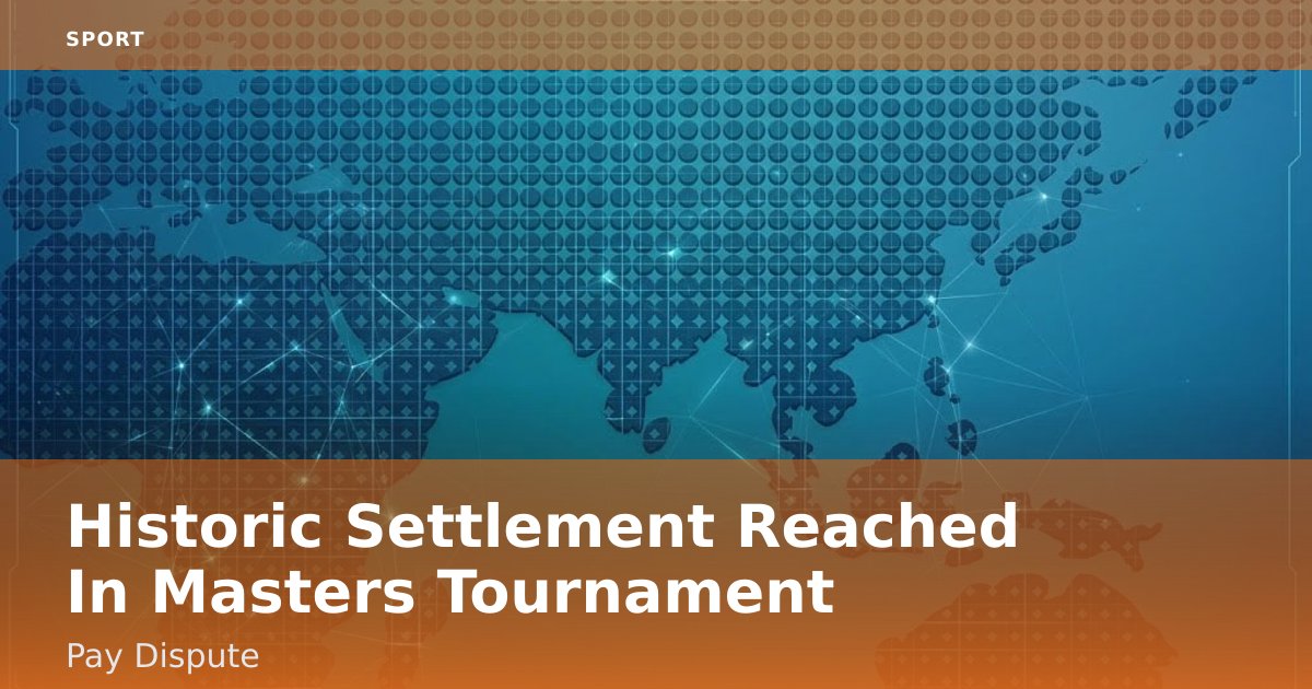 Historic Settlement Reached In Masters Tournament Pay Dispute