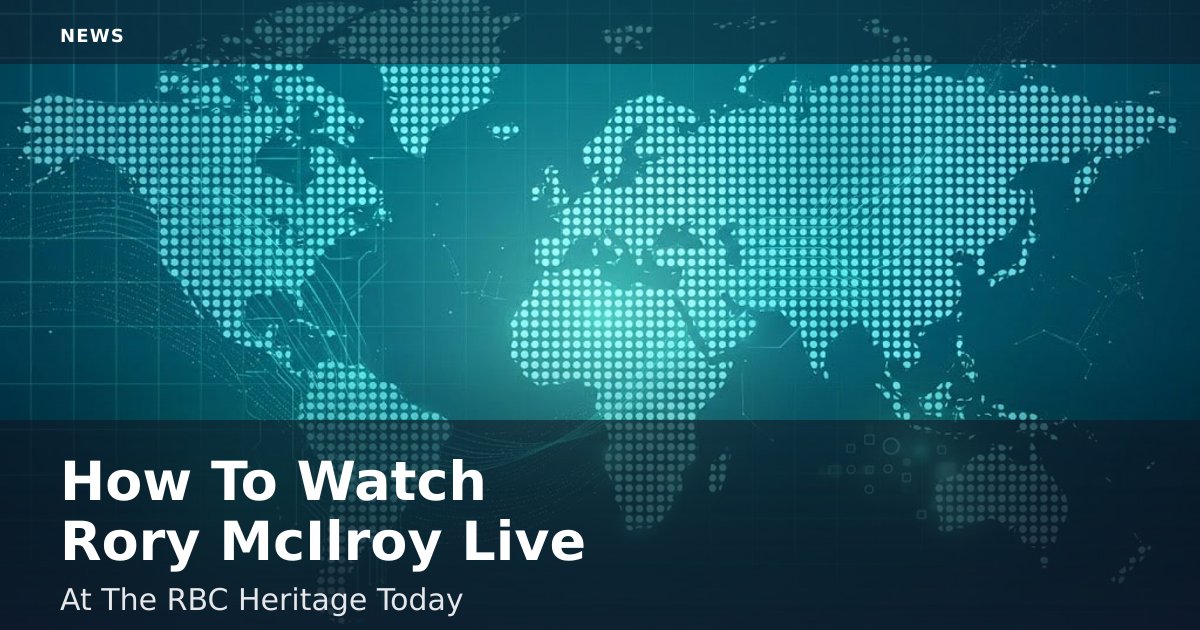 How To Watch Rory McIlroy Live At The RBC Heritage Today