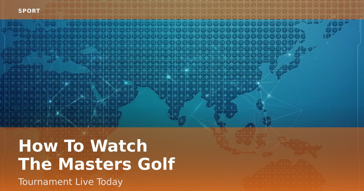 How To Watch The Masters Golf Tournament Live Today