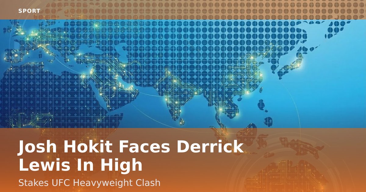 Josh Hokit Faces Derrick Lewis In High-Stakes UFC Heavyweight Clash