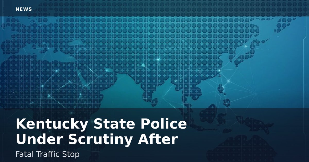 Kentucky State Police Under Scrutiny After Fatal Traffic Stop