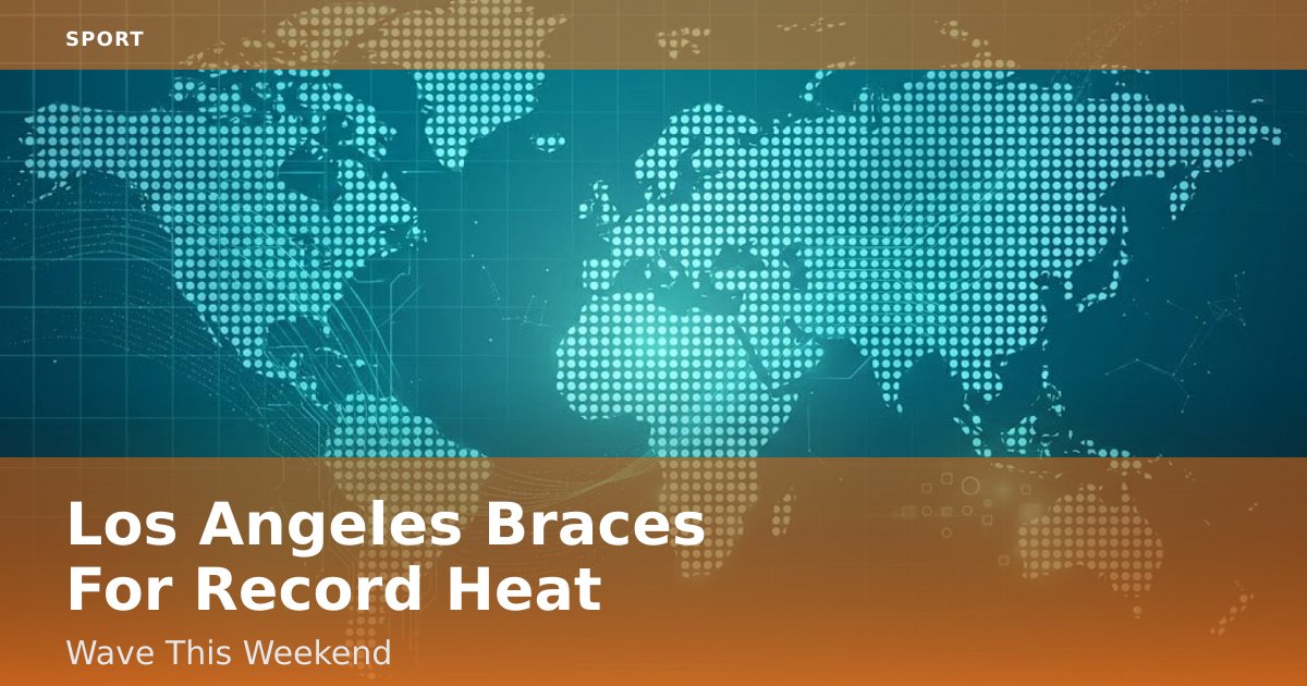Los Angeles Braces For Record Heat Wave This Weekend