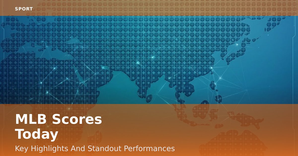 MLB Scores Today: Key Highlights And Standout Performances