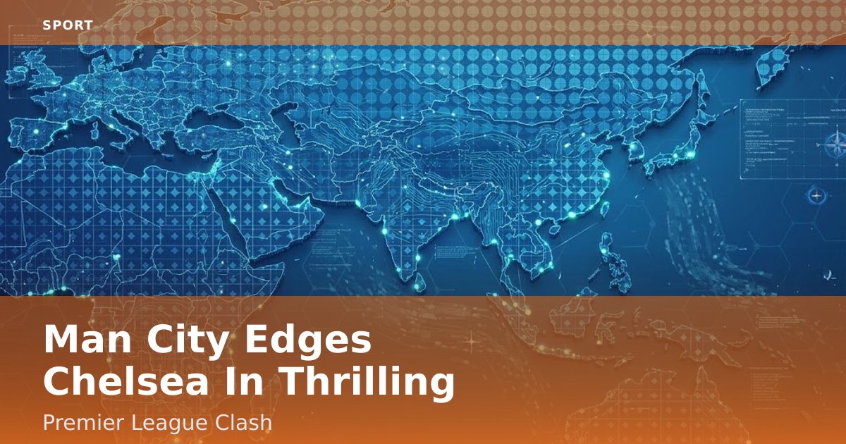 Man City Edges Chelsea In Thrilling Premier League Clash