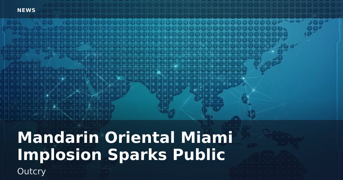 Mandarin Oriental Miami Implosion Sparks Public Outcry