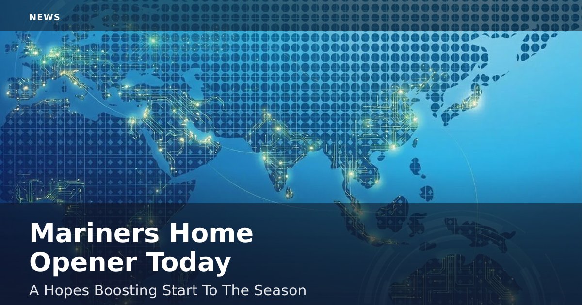 Mariners' Home Opener Today: A Hopes-Boosting Start To The Season