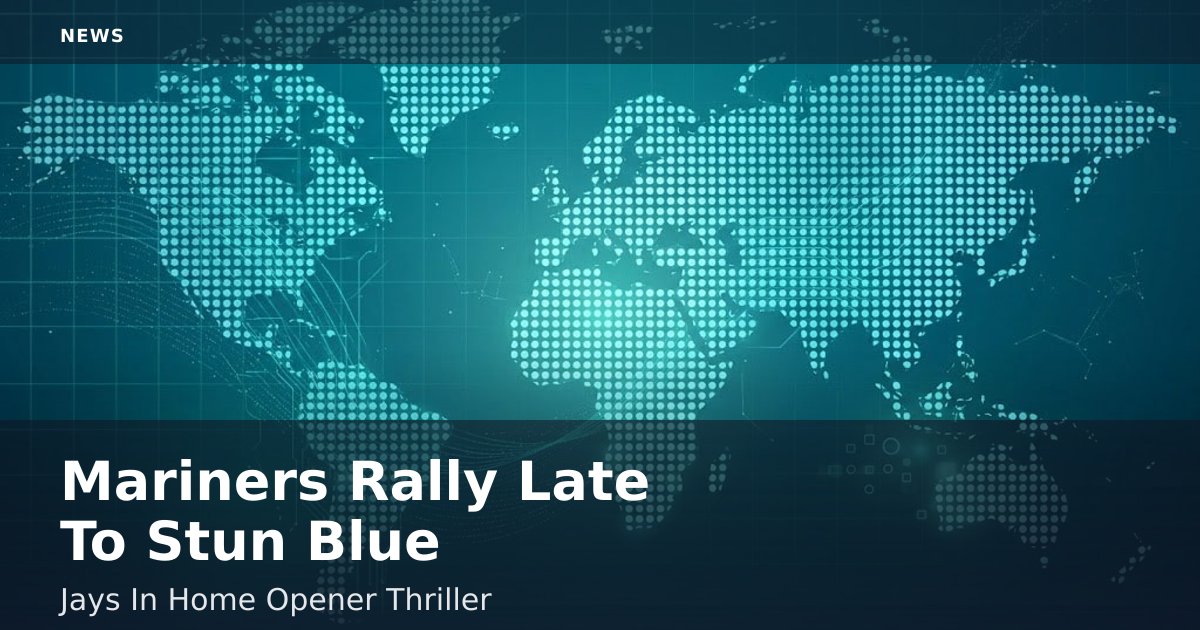 Mariners Rally Late To Stun Blue Jays In Home Opener Thriller