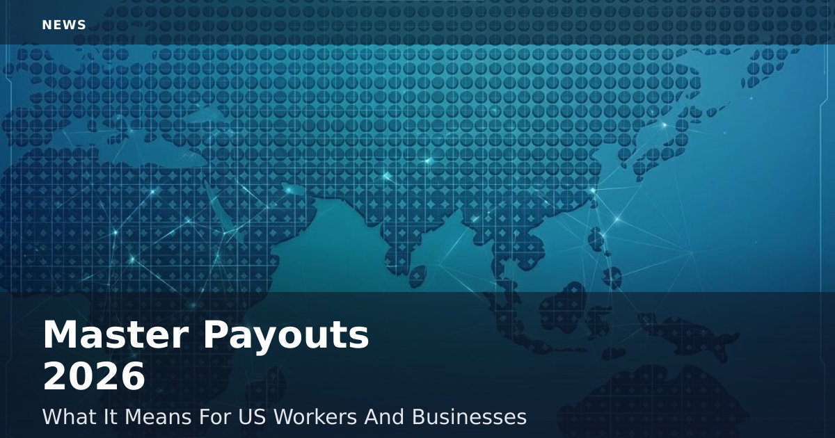 Master Payouts 2026: What It Means For US Workers And Businesses