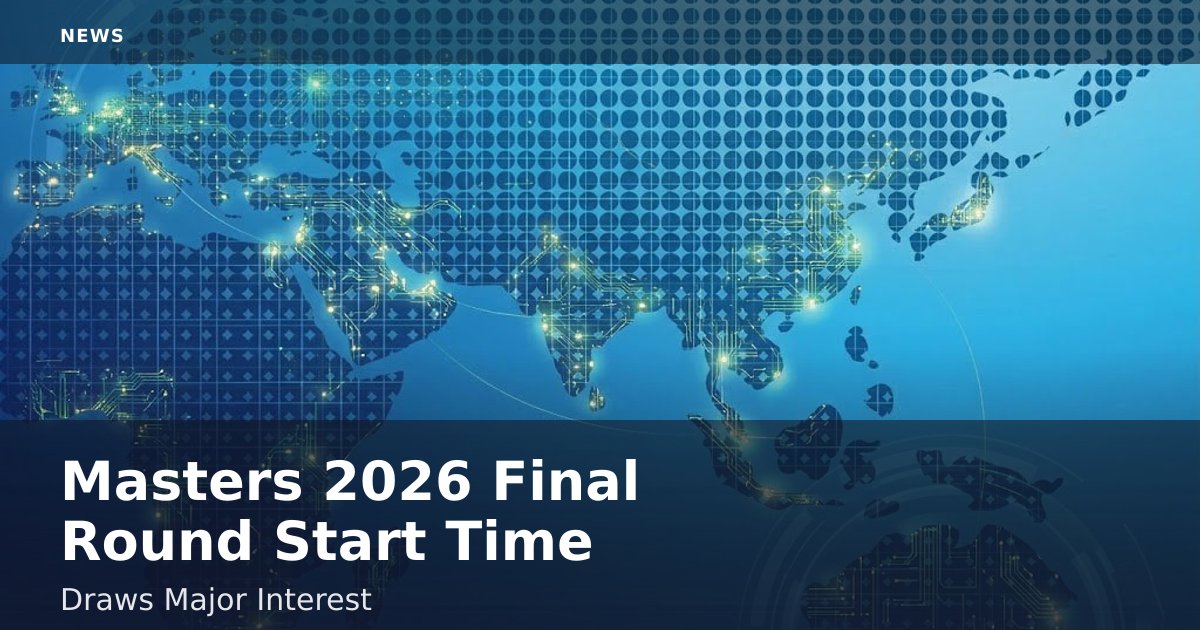 Masters 2026 Final Round Start Time Draws Major Interest