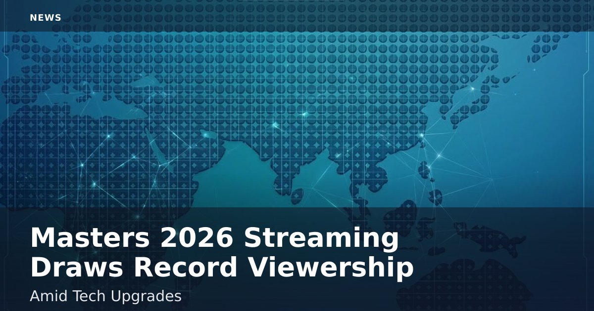 Masters 2026 Streaming Draws Record Viewership Amid Tech Upgrades