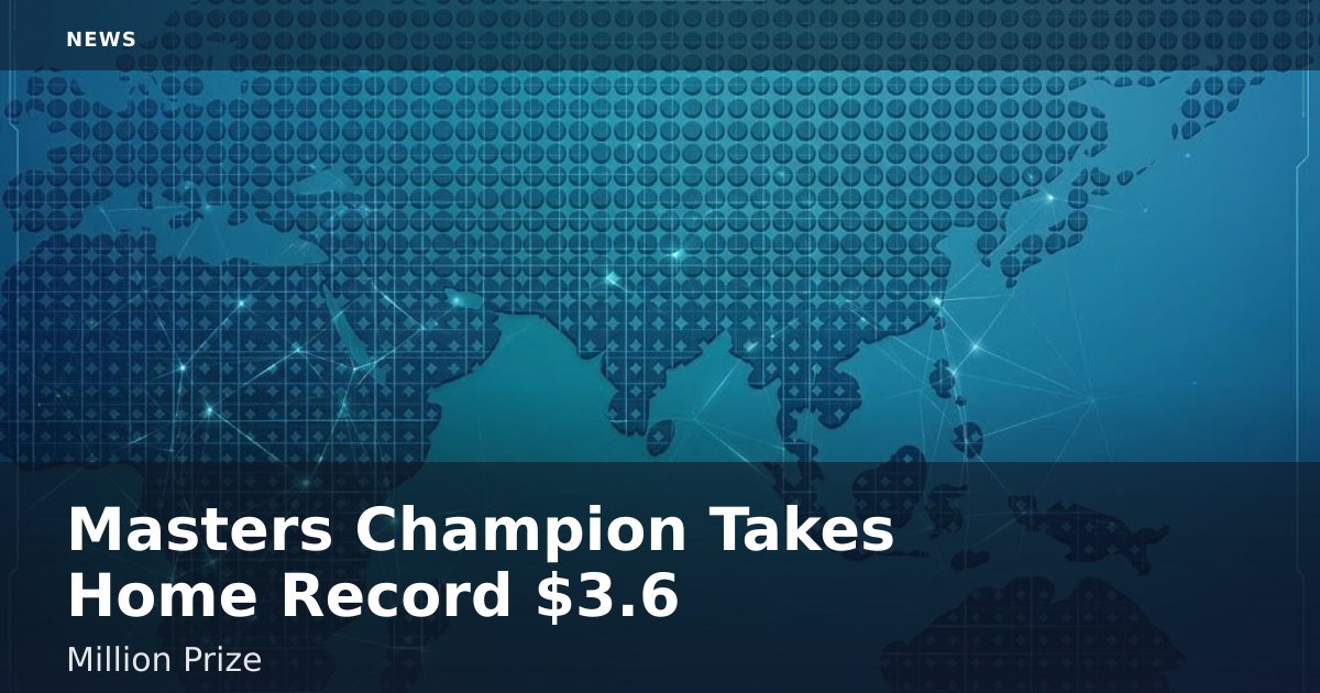 Masters Champion Takes Home Record $3.6 Million Prize