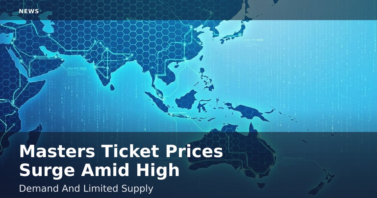 Masters Ticket Prices Surge Amid High Demand And Limited Supply