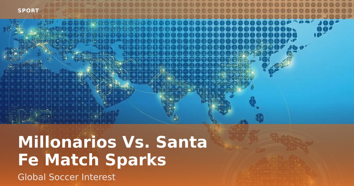 Millonarios Vs. Santa Fe Match Sparks Global Soccer Interest