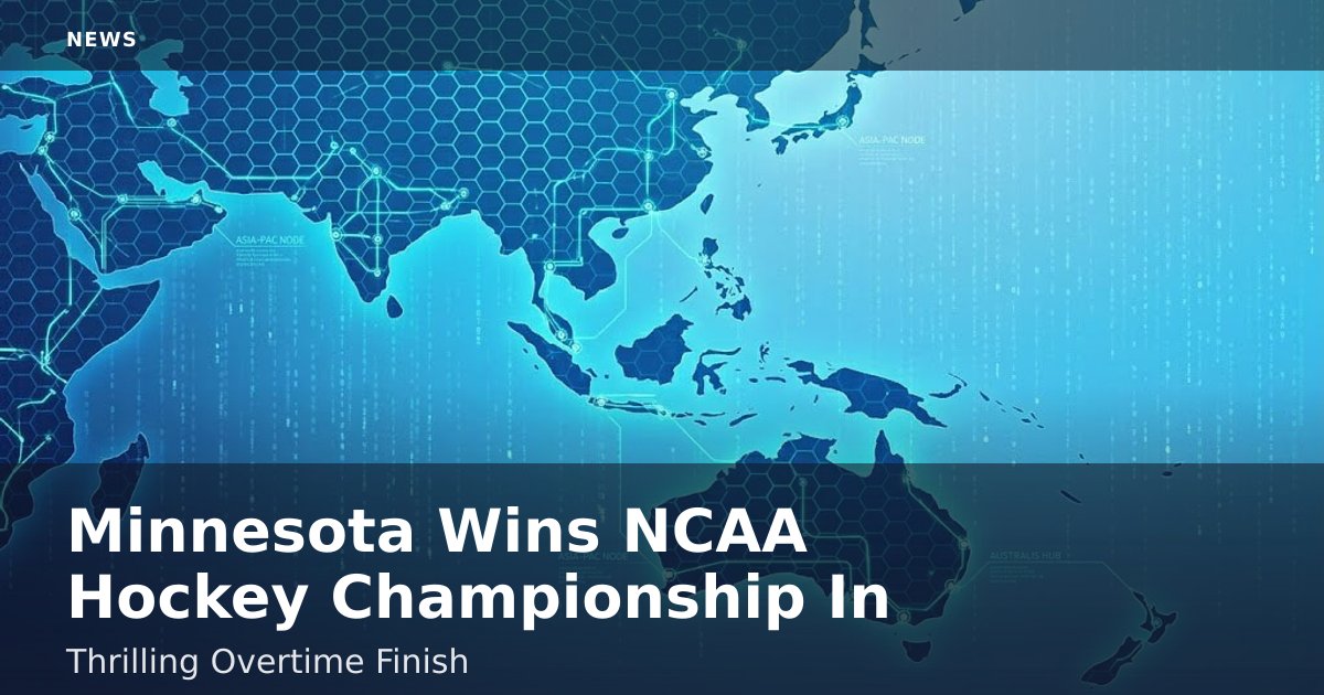 Minnesota Wins NCAA Hockey Championship In Thrilling Overtime Finish