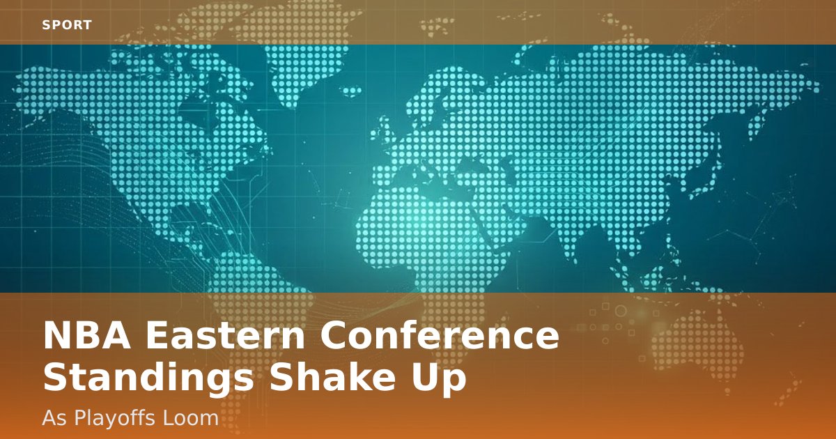 NBA Eastern Conference Standings Shake Up As Playoffs Loom