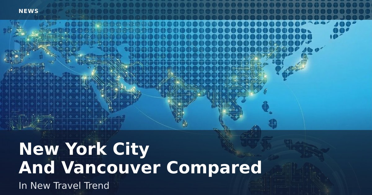 New York City And Vancouver Compared In New Travel Trend
