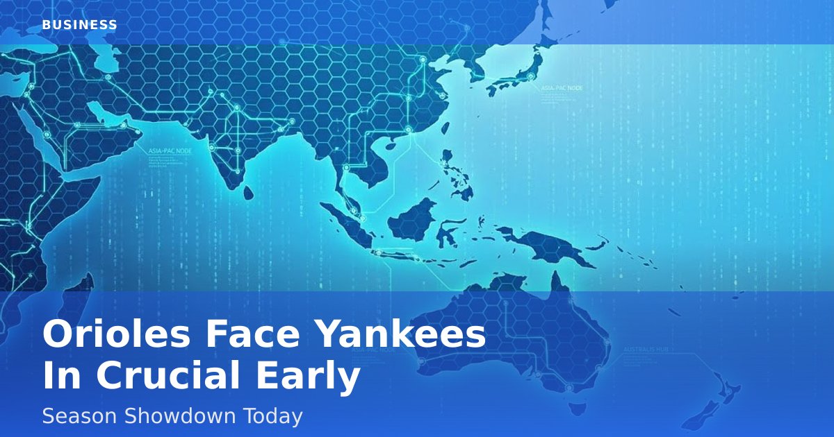 Orioles Face Yankees In Crucial Early-Season Showdown Today
