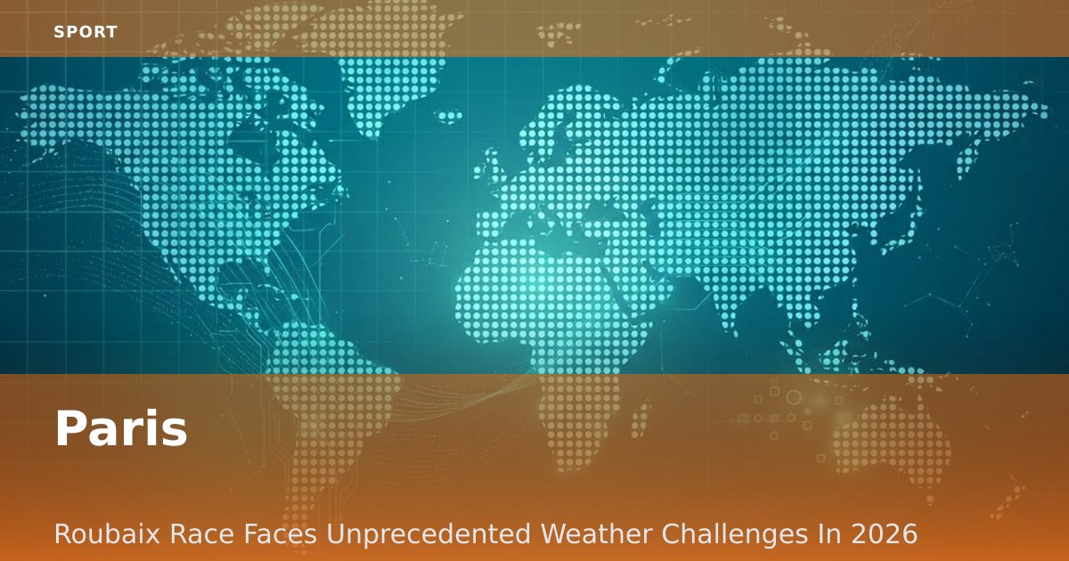 Paris-Roubaix Race Faces Unprecedented Weather Challenges In 2026