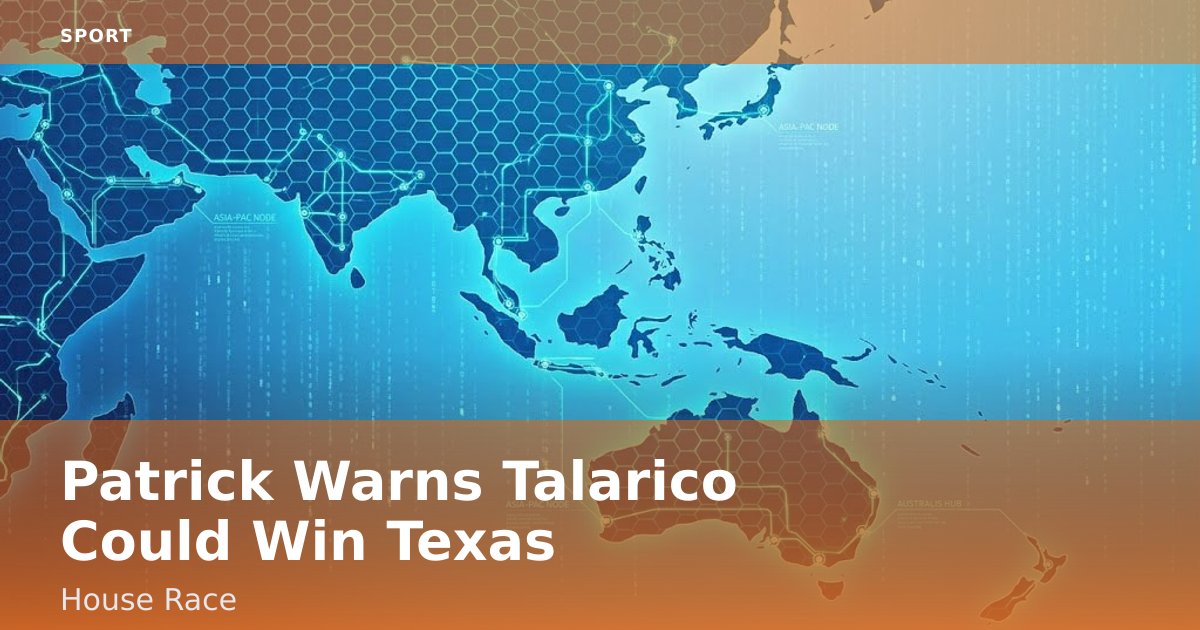 Patrick Warns Talarico Could Win Texas House Race