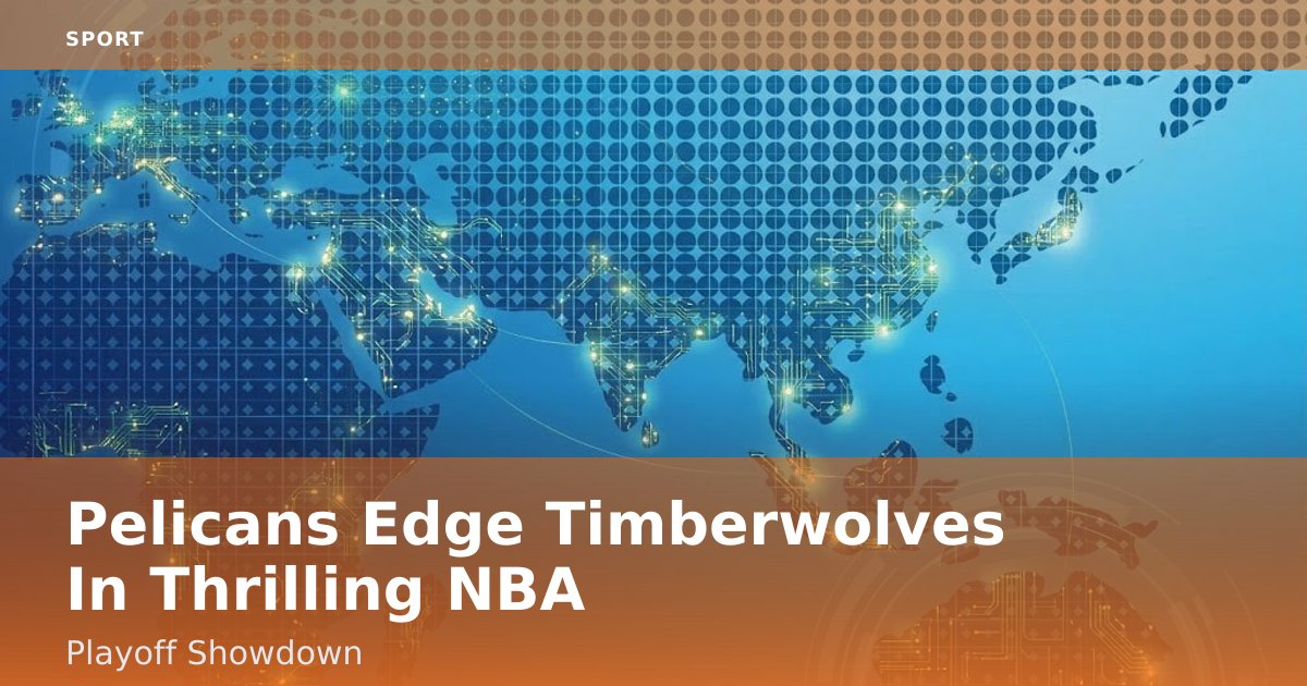 Pelicans Edge Timberwolves In Thrilling NBA Playoff Showdown