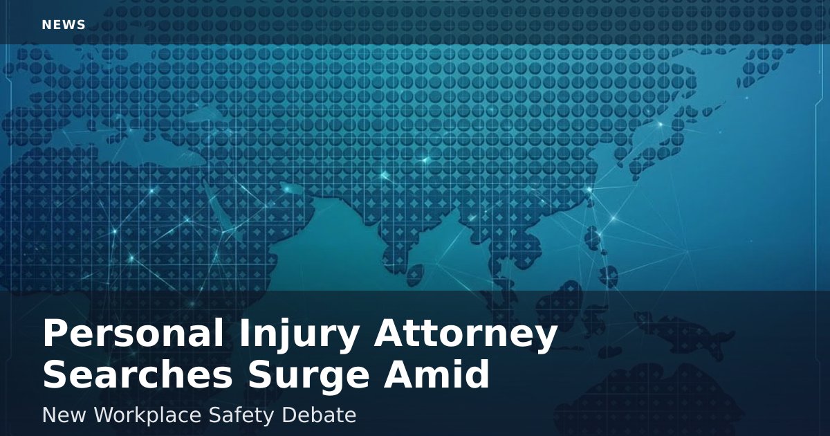 Personal Injury Attorney Searches Surge Amid New Workplace Safety Debate