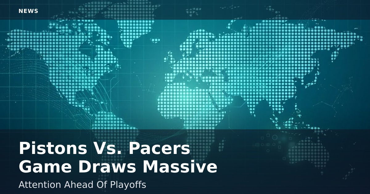 Pistons Vs. Pacers Game Draws Massive Attention Ahead Of Playoffs
