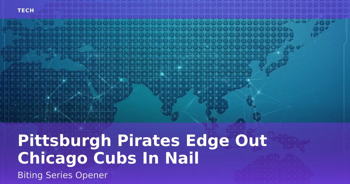 Pittsburgh Pirates Edge Out Chicago Cubs In Nail-Biting Series Opener