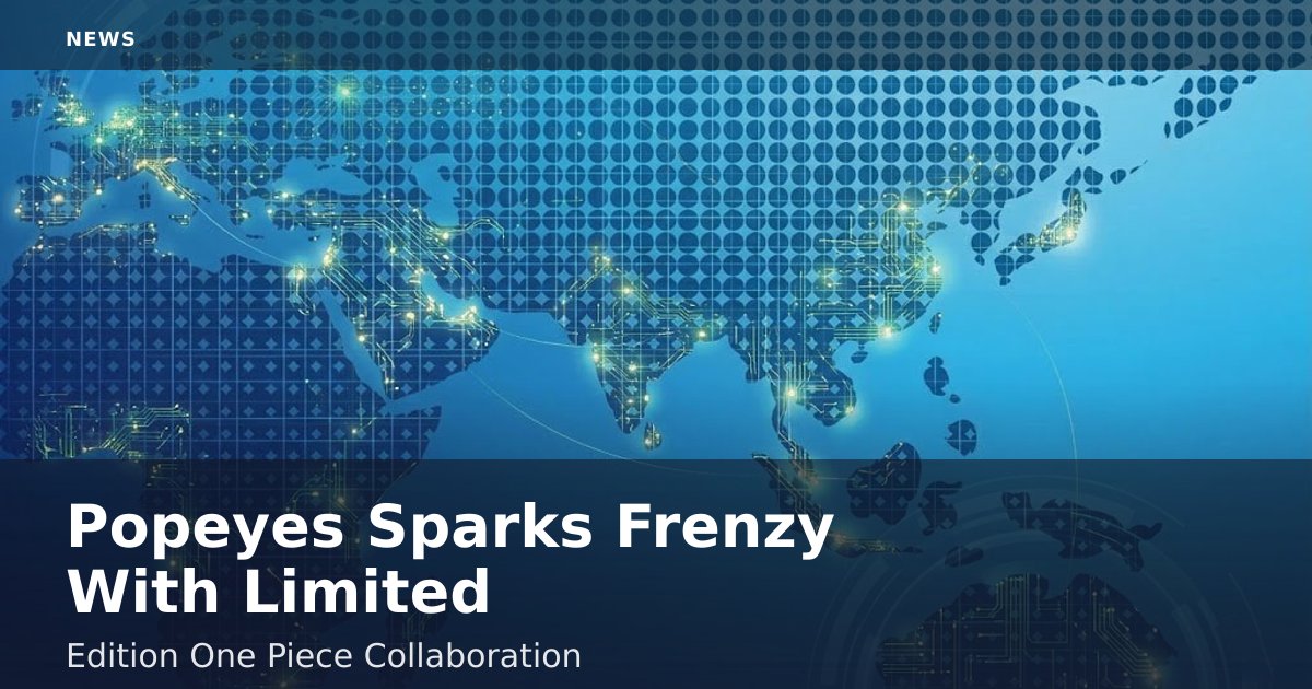 Popeyes Sparks Frenzy With Limited-Edition 'One Piece' Collaboration