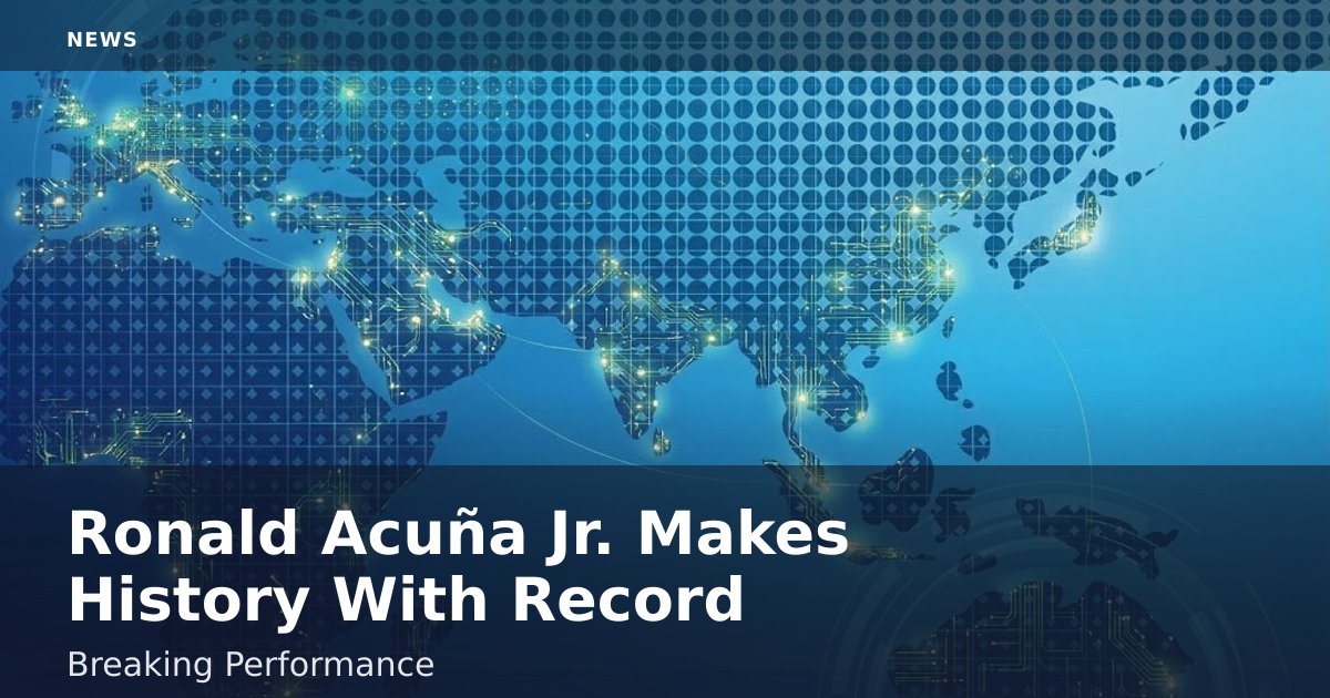 Ronald Acuña Jr. Makes History With Record-Breaking Performance