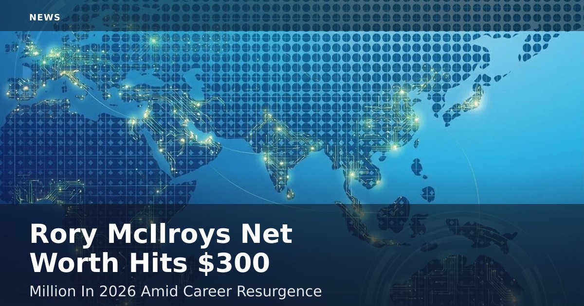 Rory McIlroy's Net Worth Hits $300 Million In 2026 Amid Career Resurgence