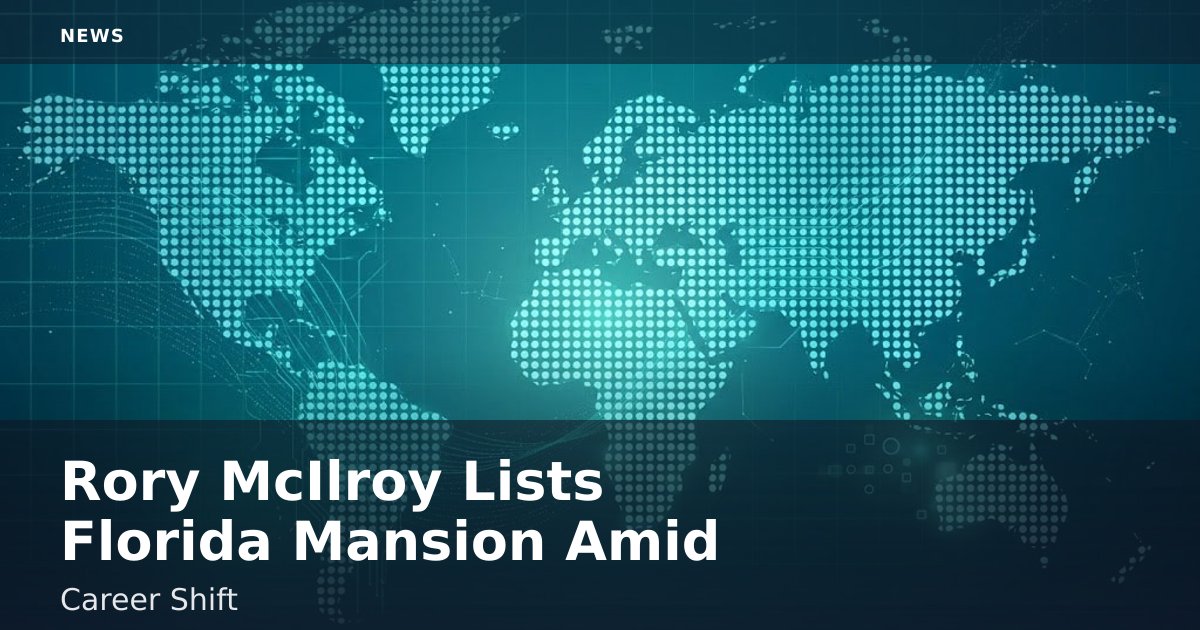 Rory McIlroy Lists Florida Mansion Amid Career Shift