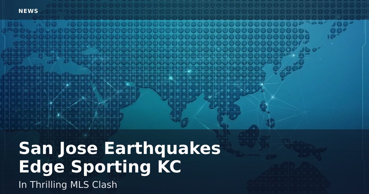 San Jose Earthquakes Edge Sporting KC In Thrilling MLS Clash