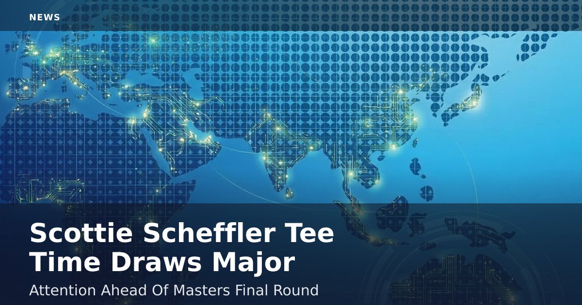 Scottie Scheffler Tee Time Draws Major Attention Ahead Of Masters Final Round