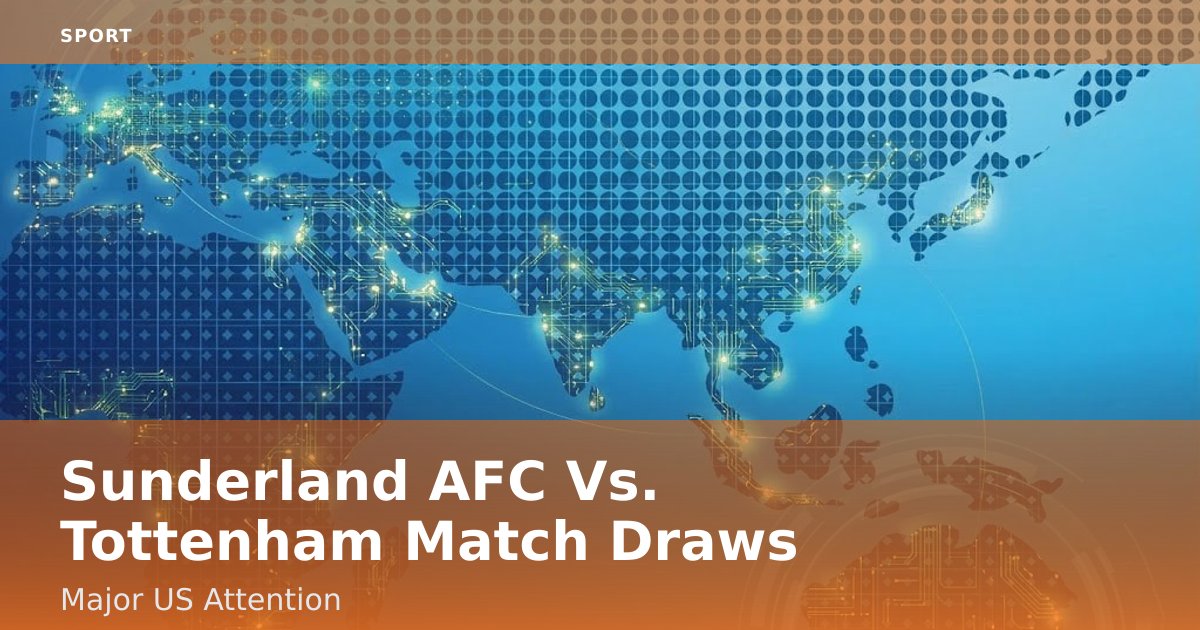 Sunderland AFC Vs. Tottenham Match Draws Major US Attention