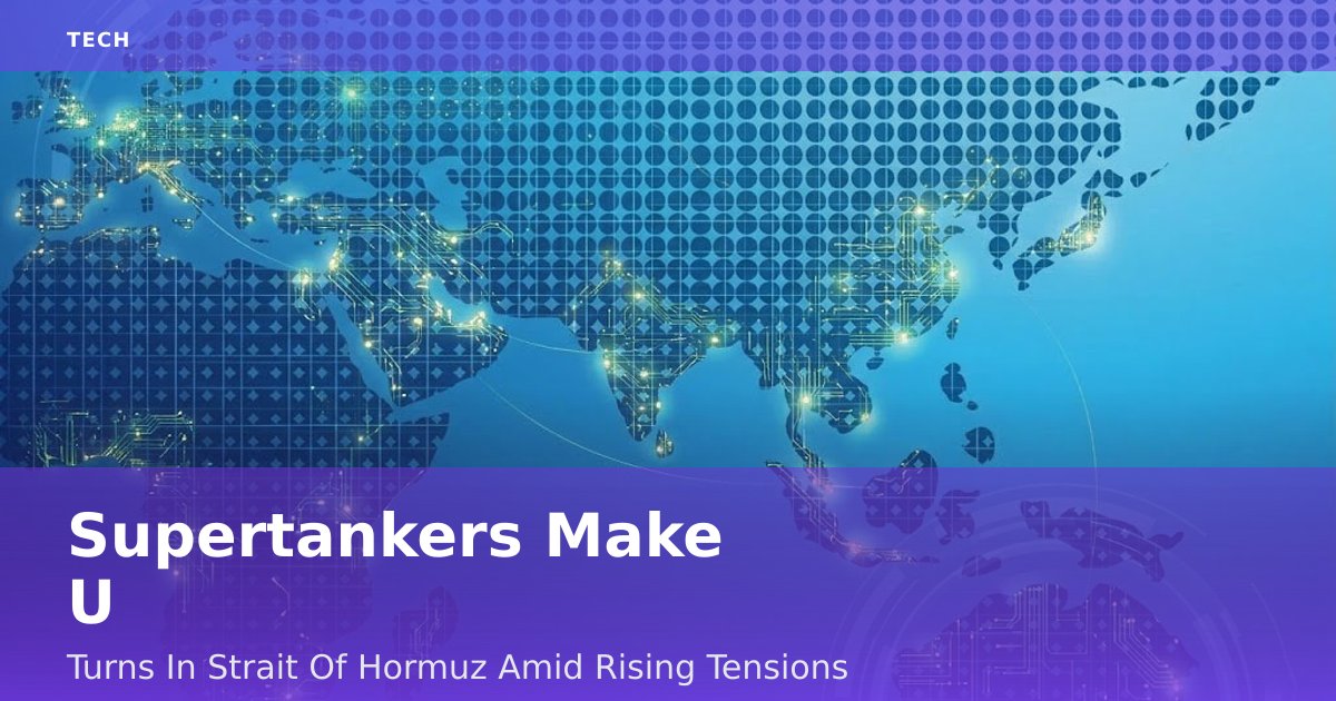 Supertankers Make U-Turns In Strait Of Hormuz Amid Rising Tensions