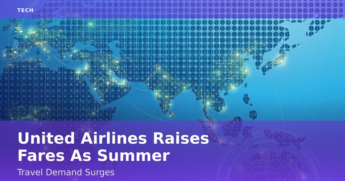 United Airlines Raises Fares As Summer Travel Demand Surges