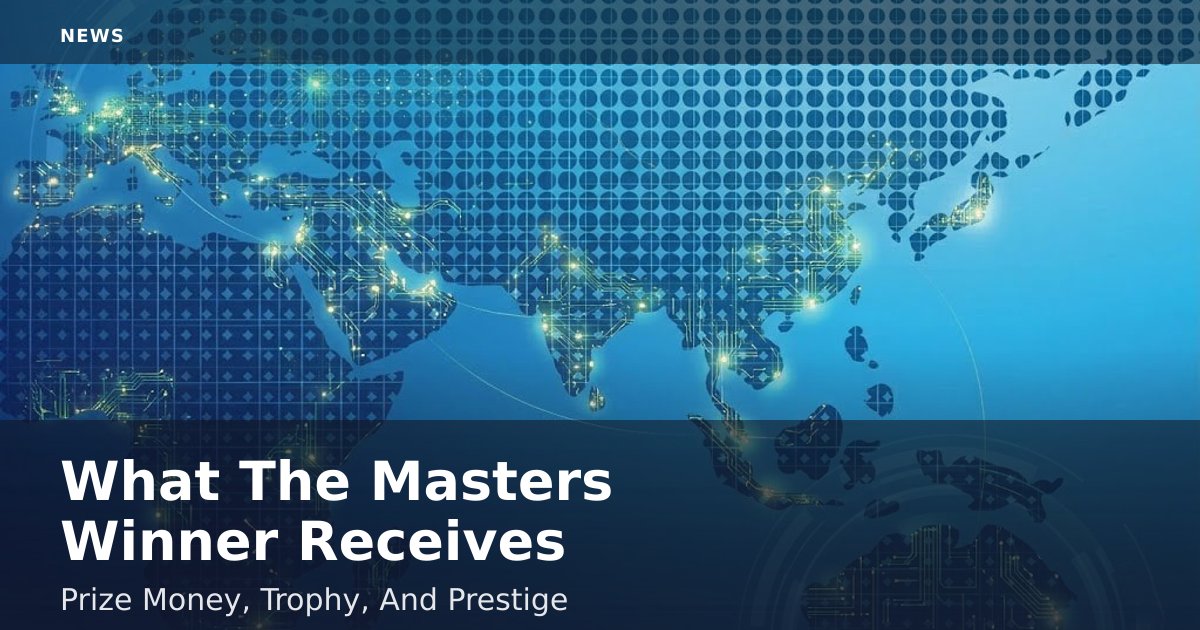 What The Masters Winner Receives: Prize Money, Trophy, And Prestige